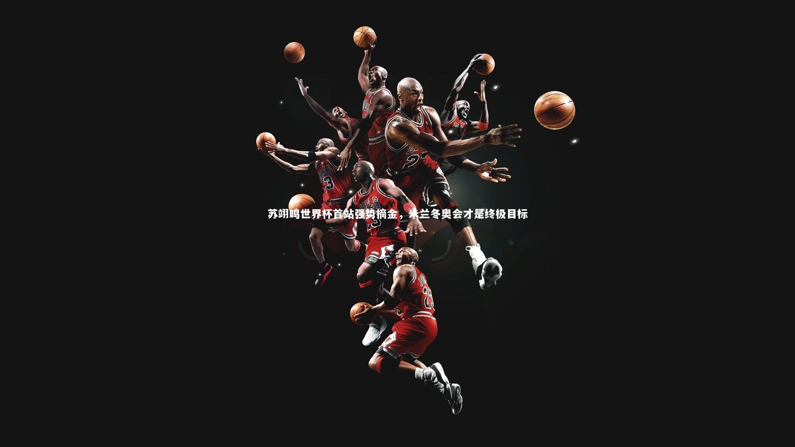 苏翊鸣世界杯首站强势摘金，米兰冬奥会才是终极目标