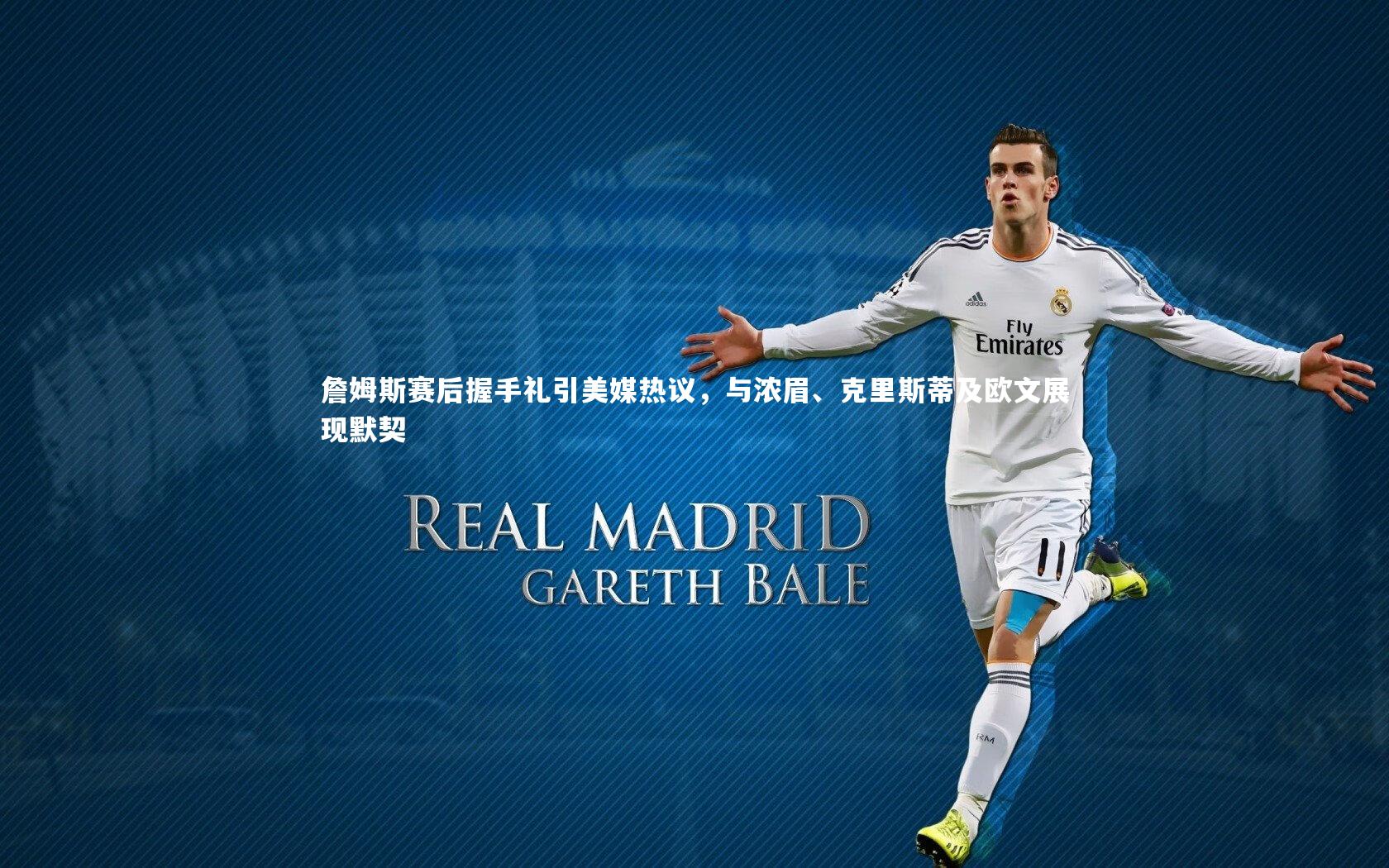 开云体育平台-詹姆斯赛后握手礼引美媒热议，与浓眉、克里斯蒂及欧文展现默契