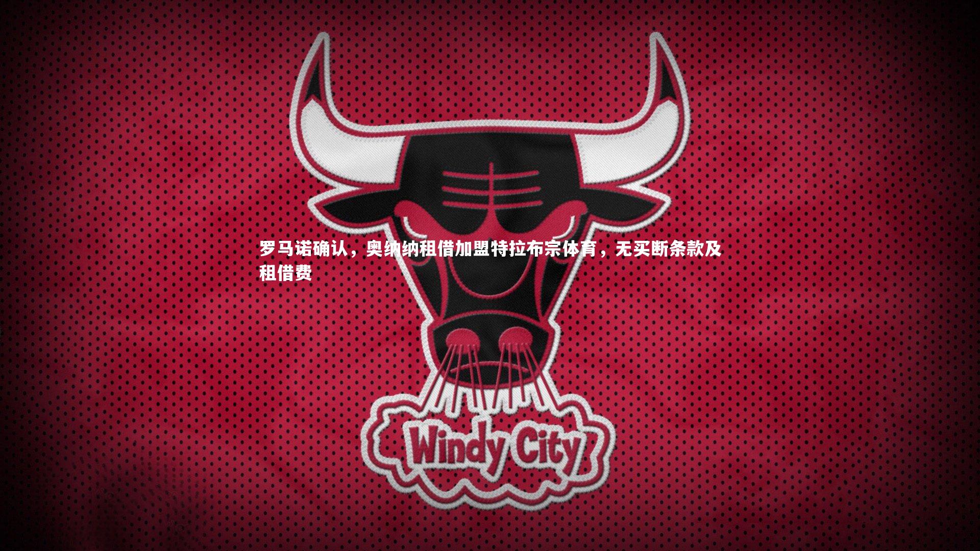 罗马诺确认，奥纳纳租借加盟特拉布宗体育，无买断条款及租借费