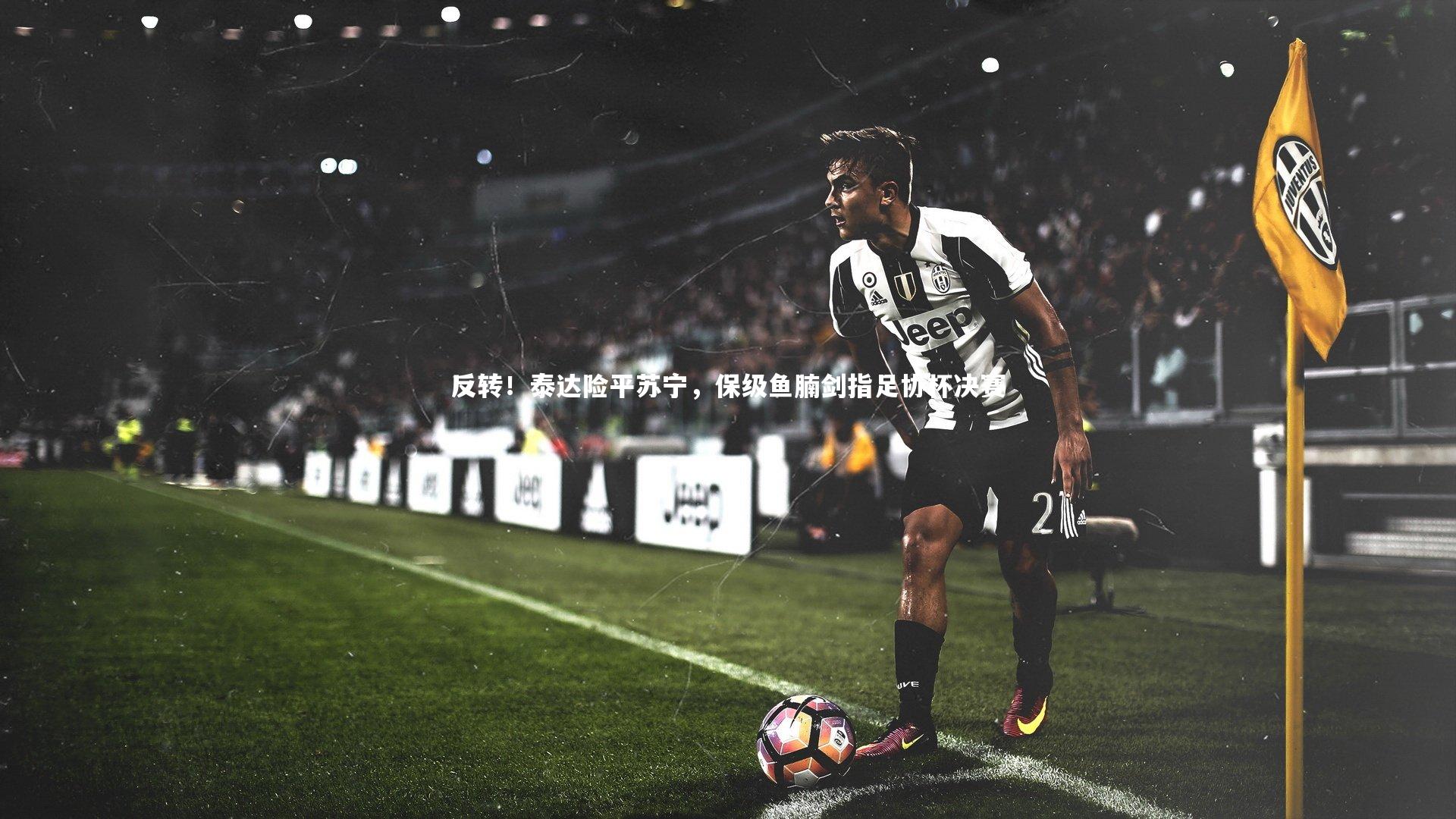 反转！泰达险平苏宁，保级鱼腩剑指足协杯决赛